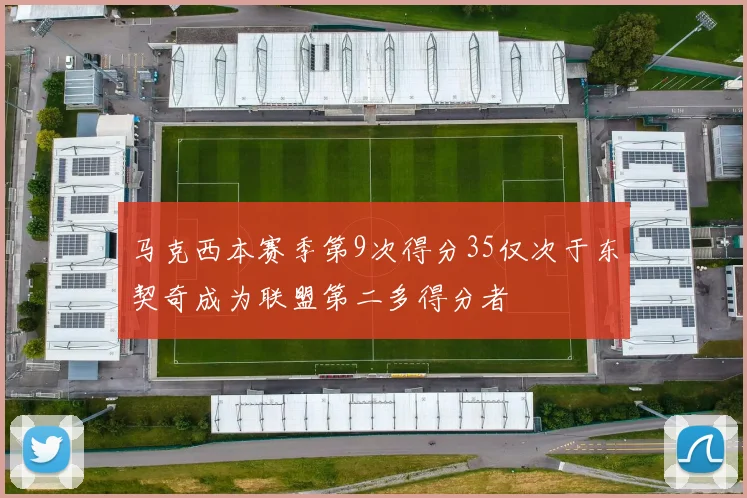 马克西本赛季第9次得分35仅次于东契奇成为联盟第二多得分者
