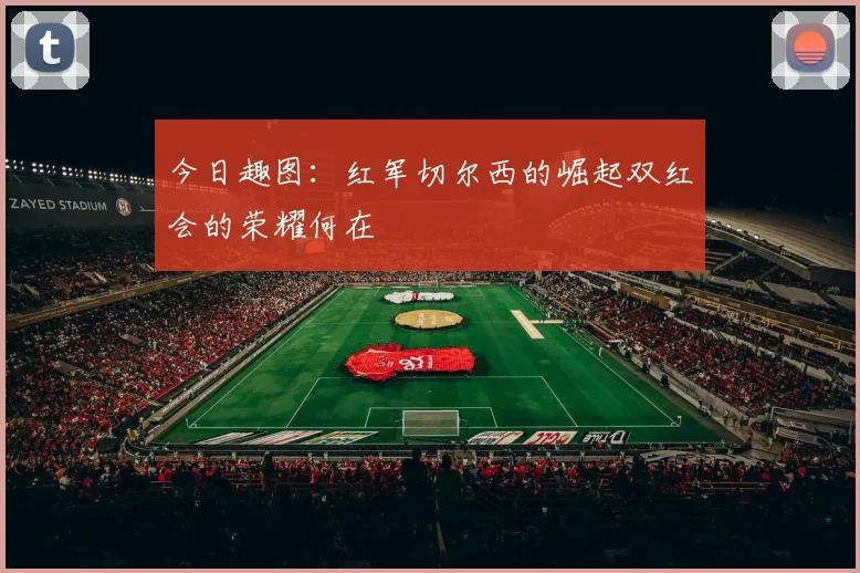 今日趣图：红军切尔西的崛起双红会的荣耀何在