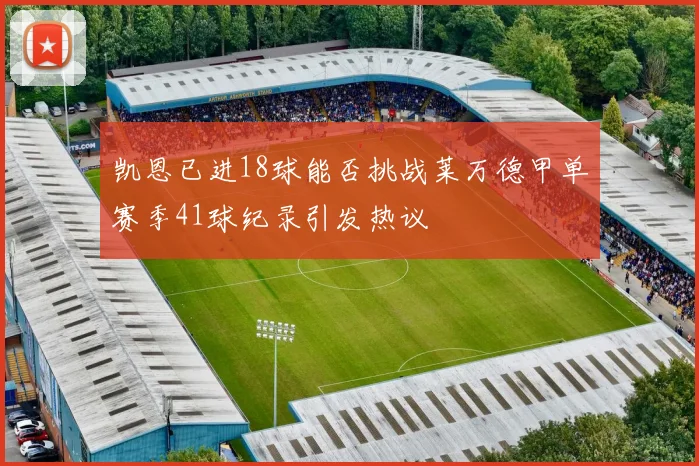 凯恩已进18球能否挑战莱万德甲单赛季41球纪录引发热议